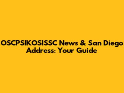 OSCPSIKOSISSC News & San Diego Address: Your Guide