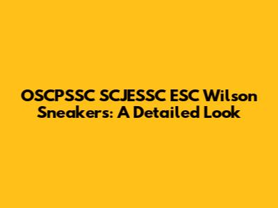 OSCPSSC SCJESSC ESC Wilson Sneakers: A Detailed Look