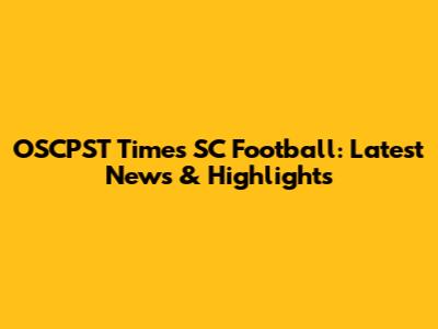 OSCPST Times SC Football: Latest News & Highlights