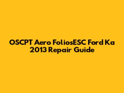 OSCPT Aero FoliosESC Ford Ka 2013 Repair Guide