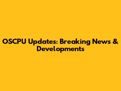 OSCPU Updates: Breaking News & Developments