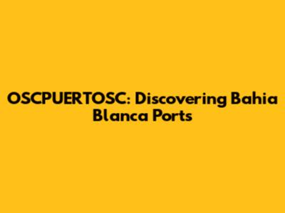 OSCPUERTOSC: Discovering Bahia Blanca Ports