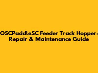 OSCPaddleSC Feeder Track Hopper: Repair & Maintenance Guide