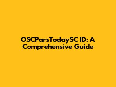 OSCParsTodaySC ID: A Comprehensive Guide