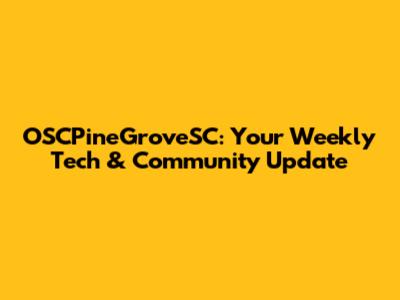 OSCPineGroveSC: Your Weekly Tech & Community Update