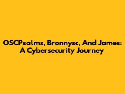 OSCPsalms, Bronnysc, And James: A Cybersecurity Journey