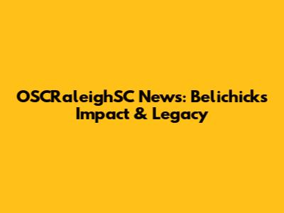 OSCRaleighSC News: Belichick's Impact & Legacy