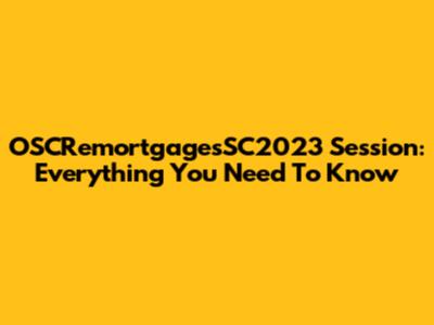 OSCRemortgagesSC2023 Session: Everything You Need To Know