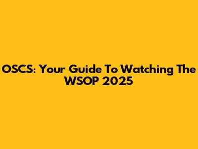OSCS: Your Guide To Watching The WSOP 2025