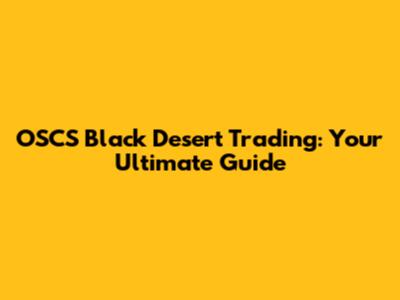OSCS Black Desert Trading: Your Ultimate Guide