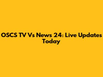 OSCS TV Vs News 24: Live Updates Today
