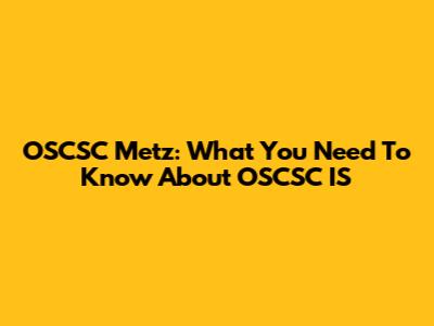 OSCSC Metz: What You Need To Know About OSCSC IS