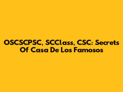 OSCSCPSC, SCClass, CSC: Secrets Of 'Casa De Los Famosos'