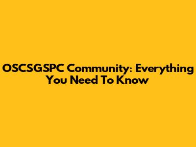OSCSGSPC Community: Everything You Need To Know