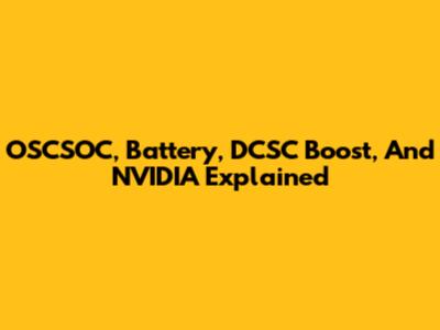OSCSOC, Battery, DCSC Boost, And NVIDIA Explained