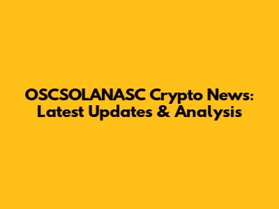 OSCSOLANASC Crypto News: Latest Updates & Analysis