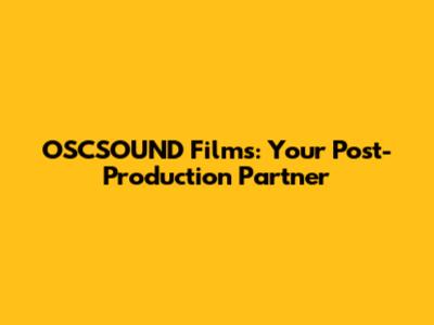 OSCSOUND Films: Your Post-Production Partner
