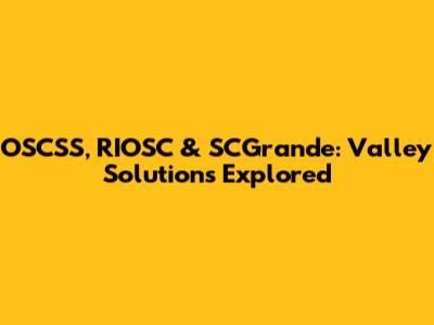 OSCSS, RIOSC & SCGrande: Valley Solutions Explored