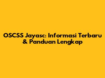 OSCSS Jayasc: Informasi Terbaru & Panduan Lengkap