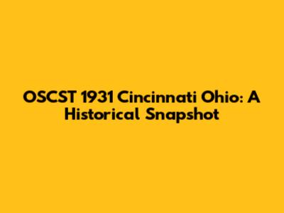 OSCST 1931 Cincinnati Ohio: A Historical Snapshot
