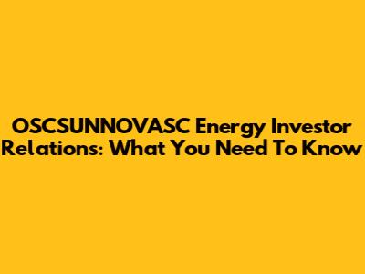 OSCSUNNOVASC Energy Investor Relations: What You Need To Know