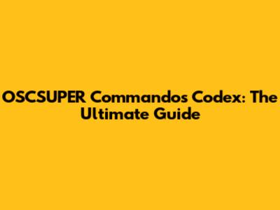 OSCSUPER Commandos Codex: The Ultimate Guide