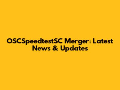 OSCSpeedtestSC Merger: Latest News & Updates
