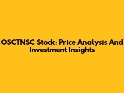 OSCTNSC Stock: Price Analysis And Investment Insights