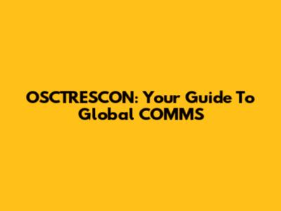 OSCTRESCON: Your Guide To Global COMMS