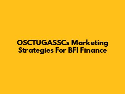 OSCTUGASSC's Marketing Strategies For BFI Finance