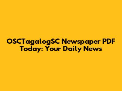 OSCTagalogSC Newspaper PDF Today: Your Daily News