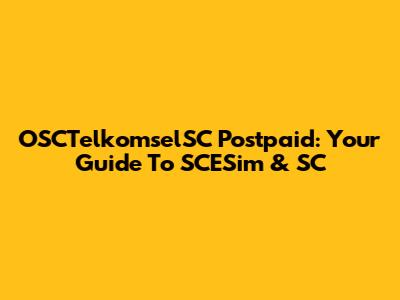OSCTelkomselSC Postpaid: Your Guide To SCESim & SC