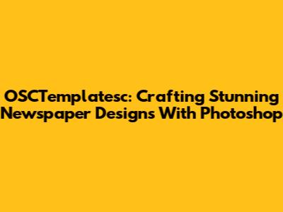 OSCTemplatesc: Crafting Stunning Newspaper Designs With Photoshop