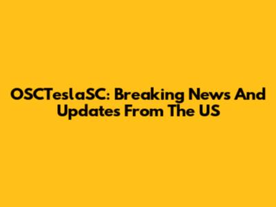 OSCTeslaSC: Breaking News And Updates From The US