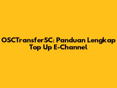 OSCTransferSC: Panduan Lengkap Top Up E-Channel