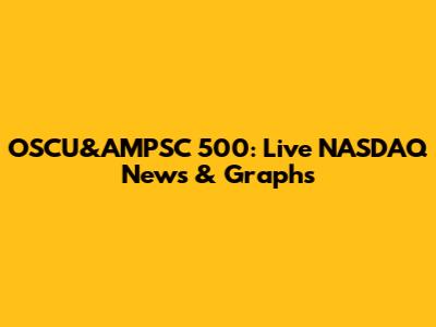 OSCU&AMPSC 500: Live NASDAQ News & Graphs