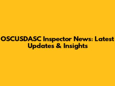 OSCUSDASC Inspector News: Latest Updates & Insights