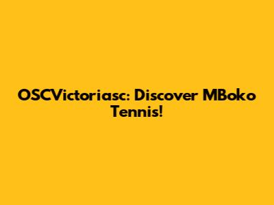 OSCVictoriasc: Discover MBoko Tennis!