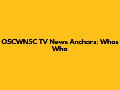 OSCWNSC TV News Anchors: Who's Who