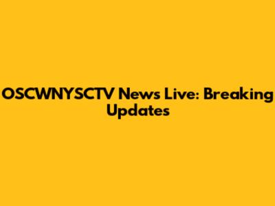 OSCWNYSCTV News Live: Breaking Updates