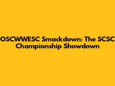 OSCWWESC Smackdown: The SCSC Championship Showdown