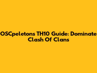 OSCpeleton's TH10 Guide: Dominate Clash Of Clans