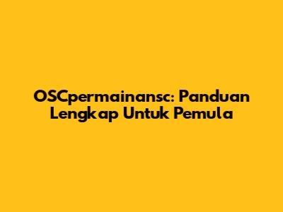 OSCpermainansc: Panduan Lengkap Untuk Pemula