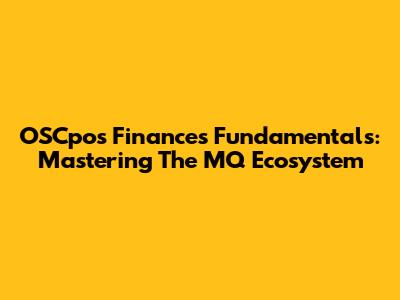 OSCpos Finances Fundamentals: Mastering The MQ Ecosystem