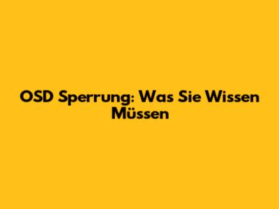 OSD Sperrung: Was Sie Wissen Müssen