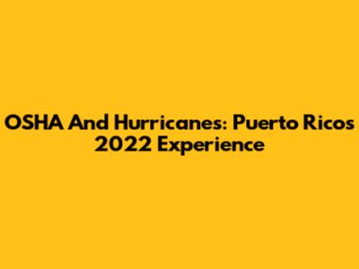 OSHA And Hurricanes: Puerto Rico's 2022 Experience