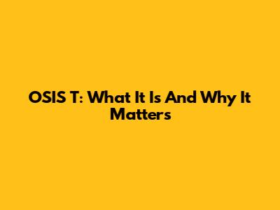 OSIS T: What It Is And Why It Matters