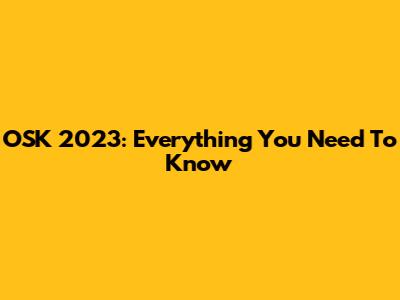OSK 2023: Everything You Need To Know
