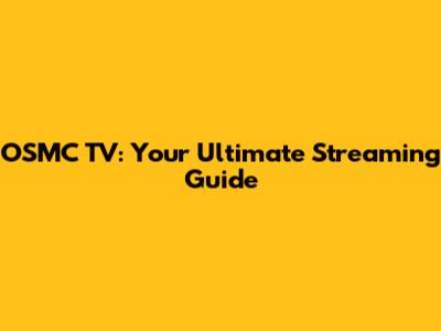 OSMC TV: Your Ultimate Streaming Guide