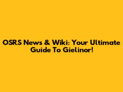 OSRS News & Wiki: Your Ultimate Guide To Gielinor!